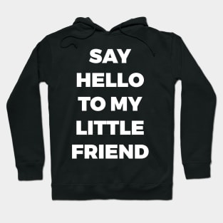 SAY HELLO TO MY LITTLE FRIEND - TONY MONTANA SCARFACE - MINIMALIST Hoodie